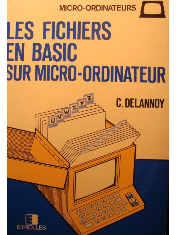 C. DELANNOY les fichiers en basic sur micro-ordinateur 1984 Eyrolles EX++